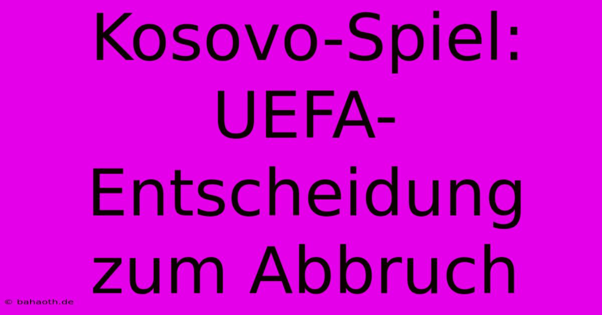 Kosovo-Spiel: UEFA-Entscheidung Zum Abbruch