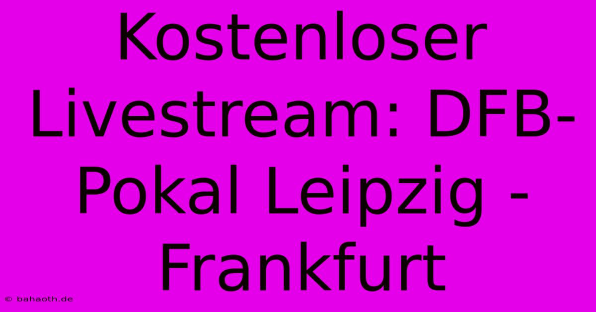 Kostenloser Livestream: DFB-Pokal Leipzig - Frankfurt