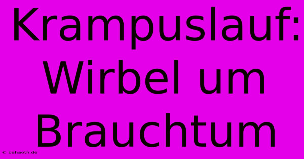 Krampuslauf: Wirbel Um Brauchtum