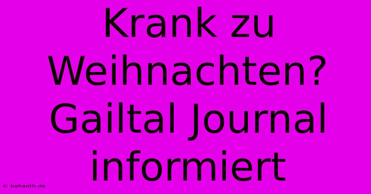 Krank Zu Weihnachten? Gailtal Journal Informiert