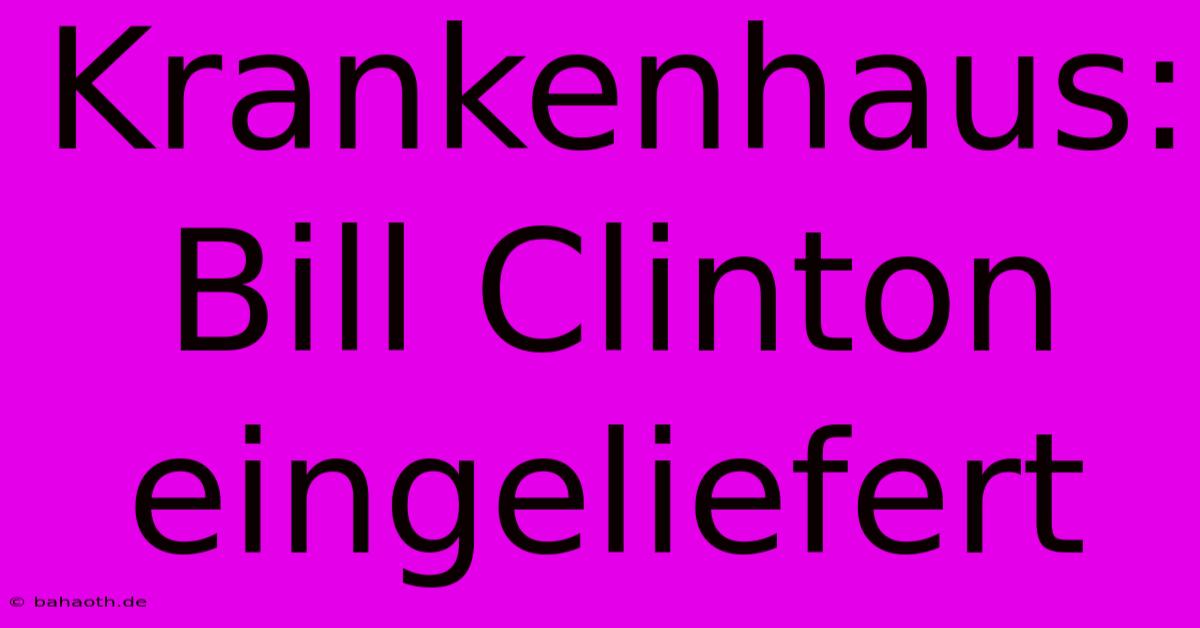 Krankenhaus: Bill Clinton Eingeliefert