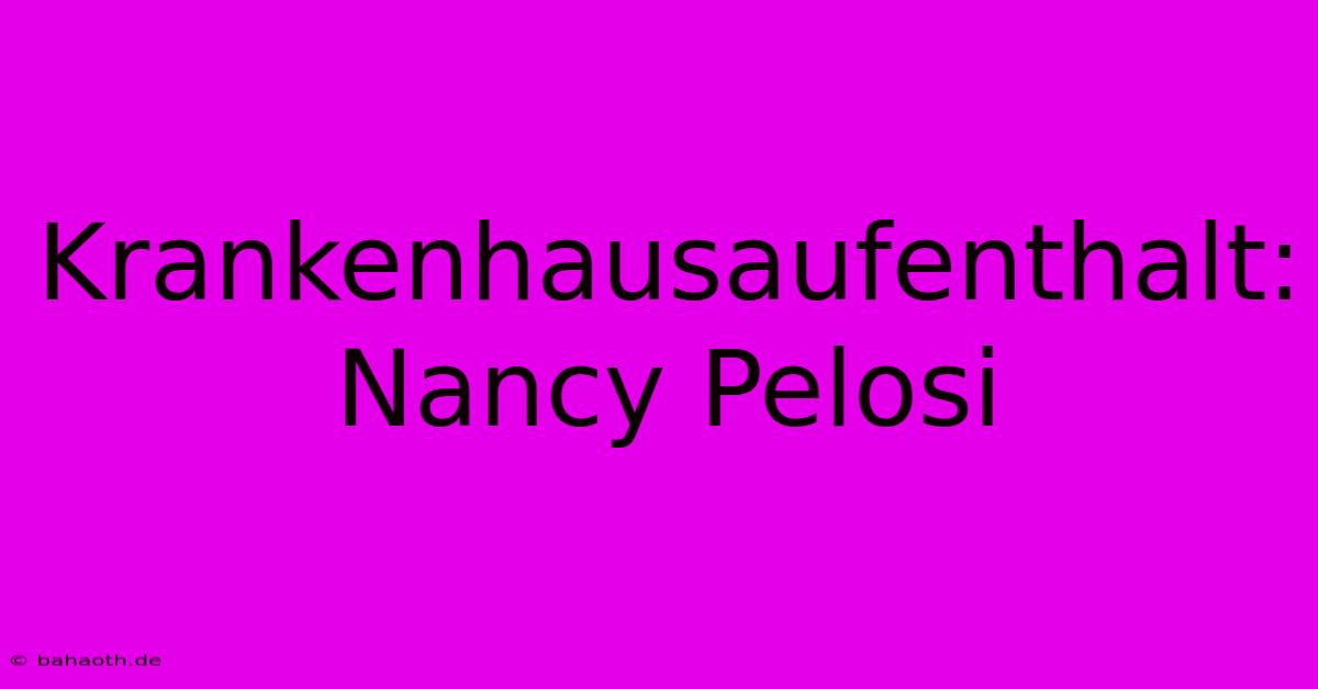 Krankenhausaufenthalt: Nancy Pelosi