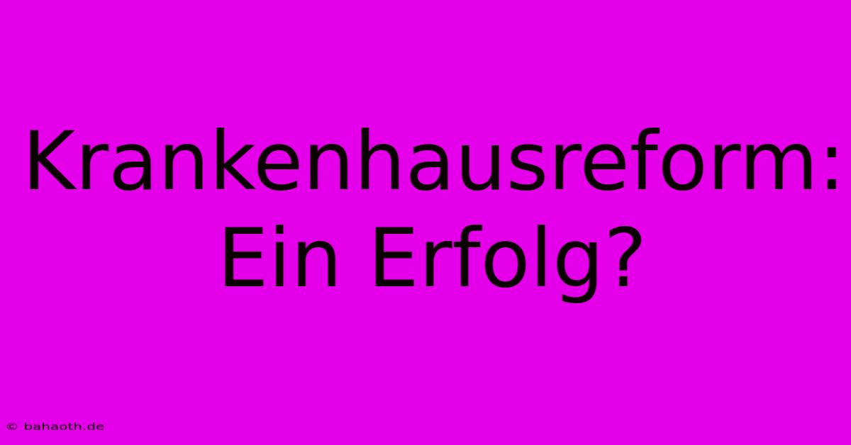 Krankenhausreform: Ein Erfolg?