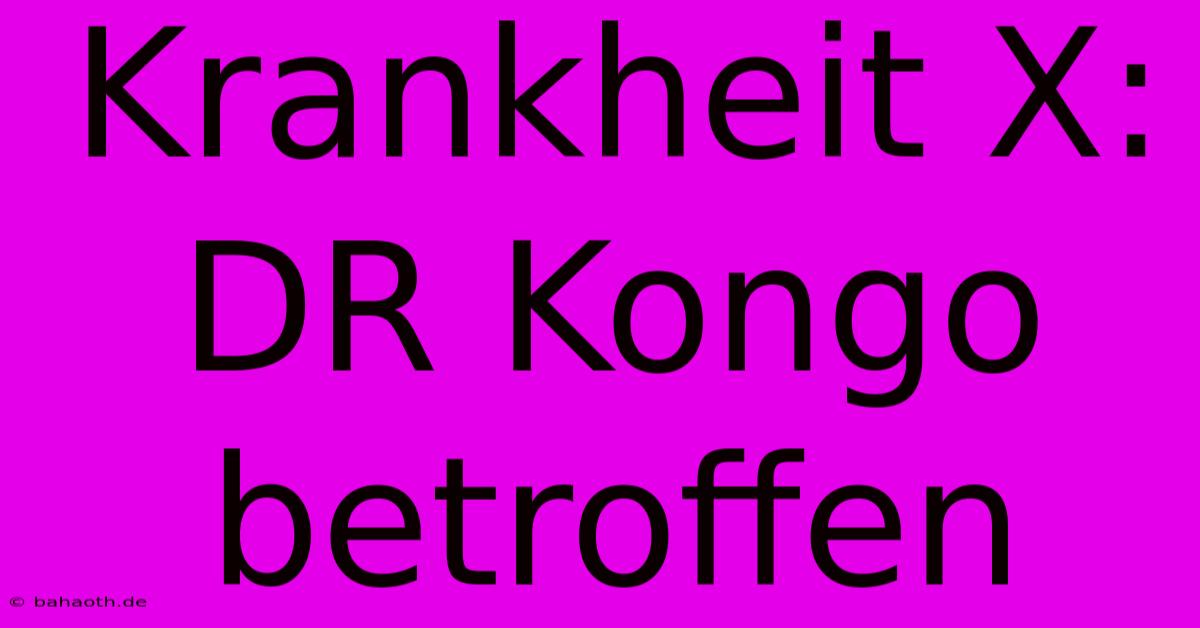 Krankheit X: DR Kongo Betroffen