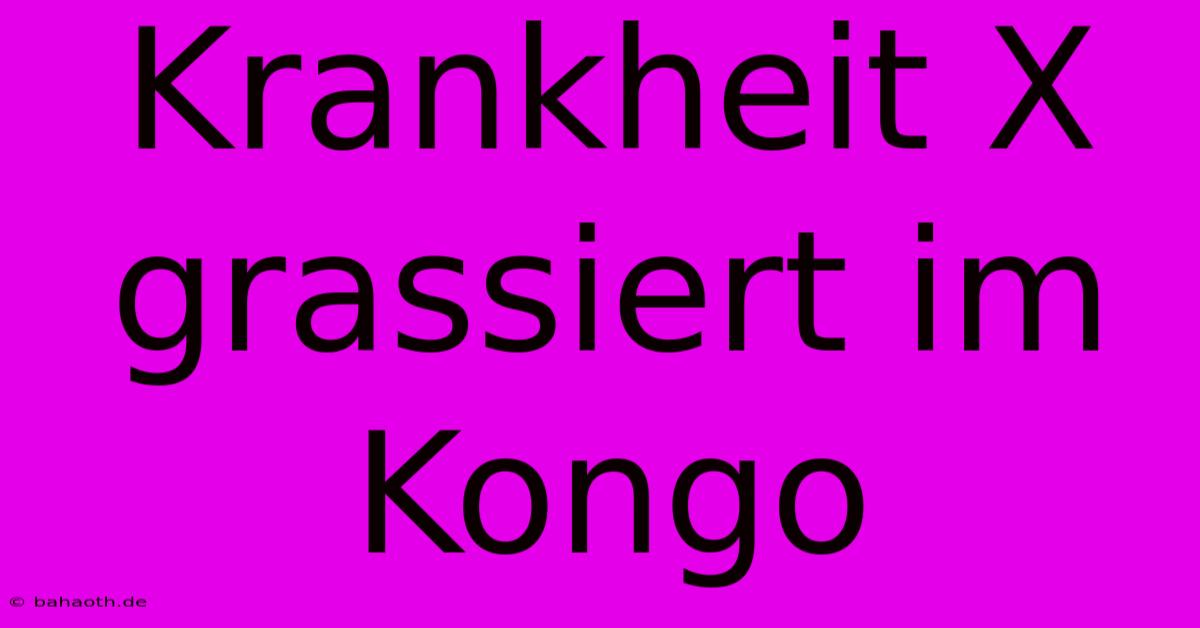 Krankheit X Grassiert Im Kongo