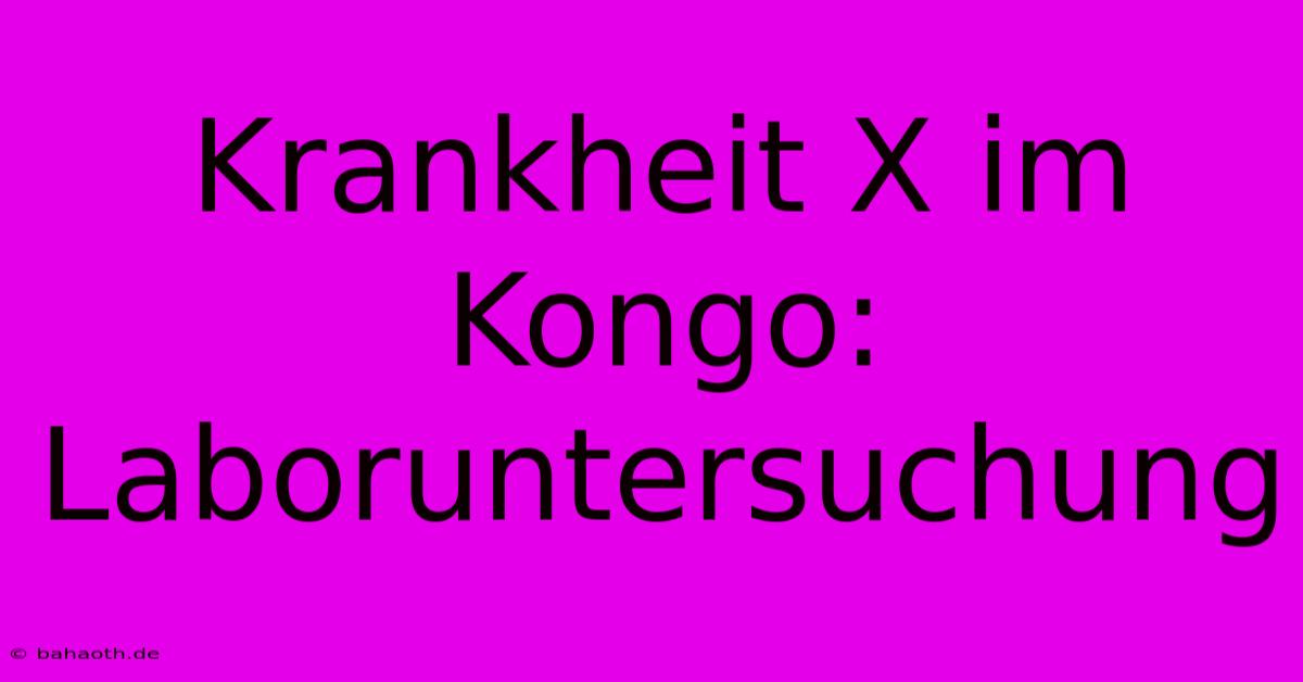 Krankheit X Im Kongo: Laboruntersuchung