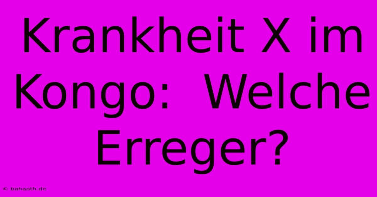 Krankheit X Im Kongo:  Welche Erreger?