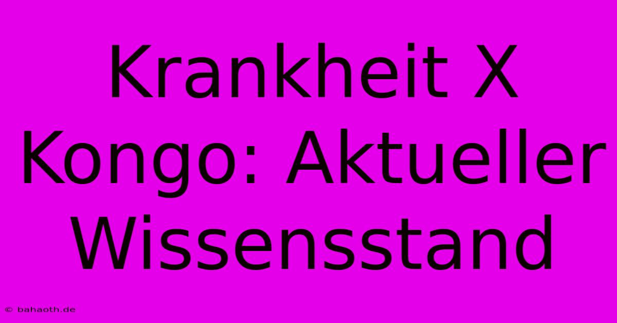 Krankheit X Kongo: Aktueller Wissensstand