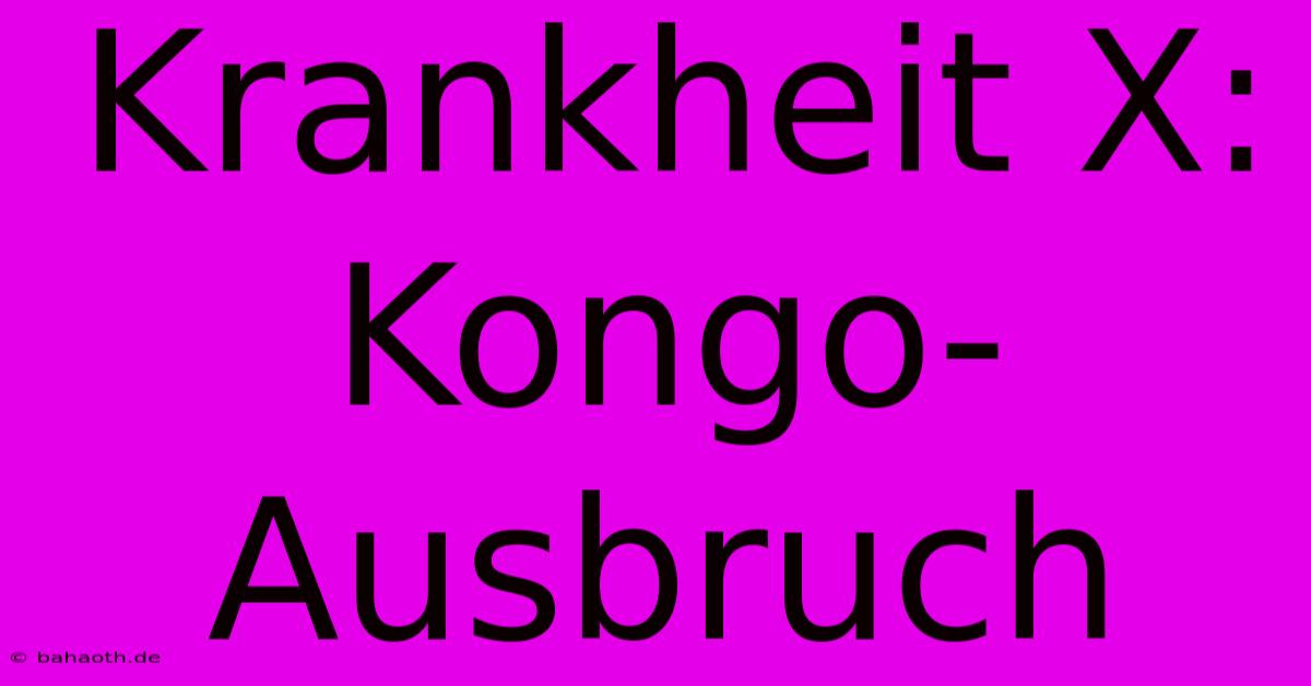 Krankheit X: Kongo-Ausbruch