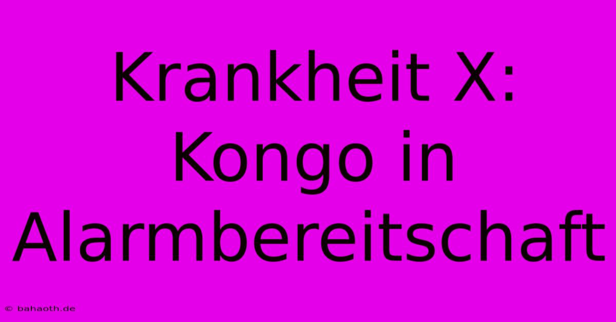 Krankheit X: Kongo In Alarmbereitschaft