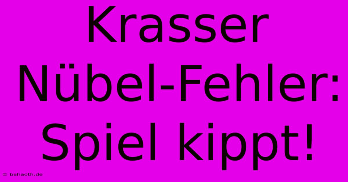 Krasser Nübel-Fehler: Spiel Kippt!