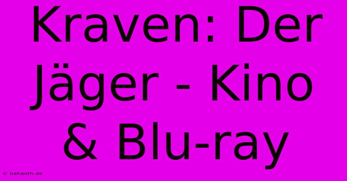 Kraven: Der Jäger - Kino & Blu-ray