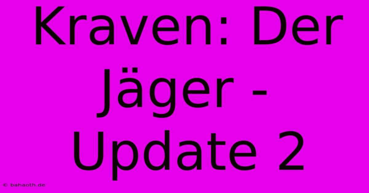 Kraven: Der Jäger - Update 2