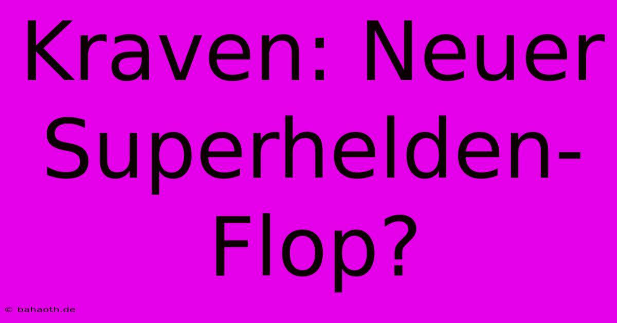 Kraven: Neuer Superhelden-Flop?