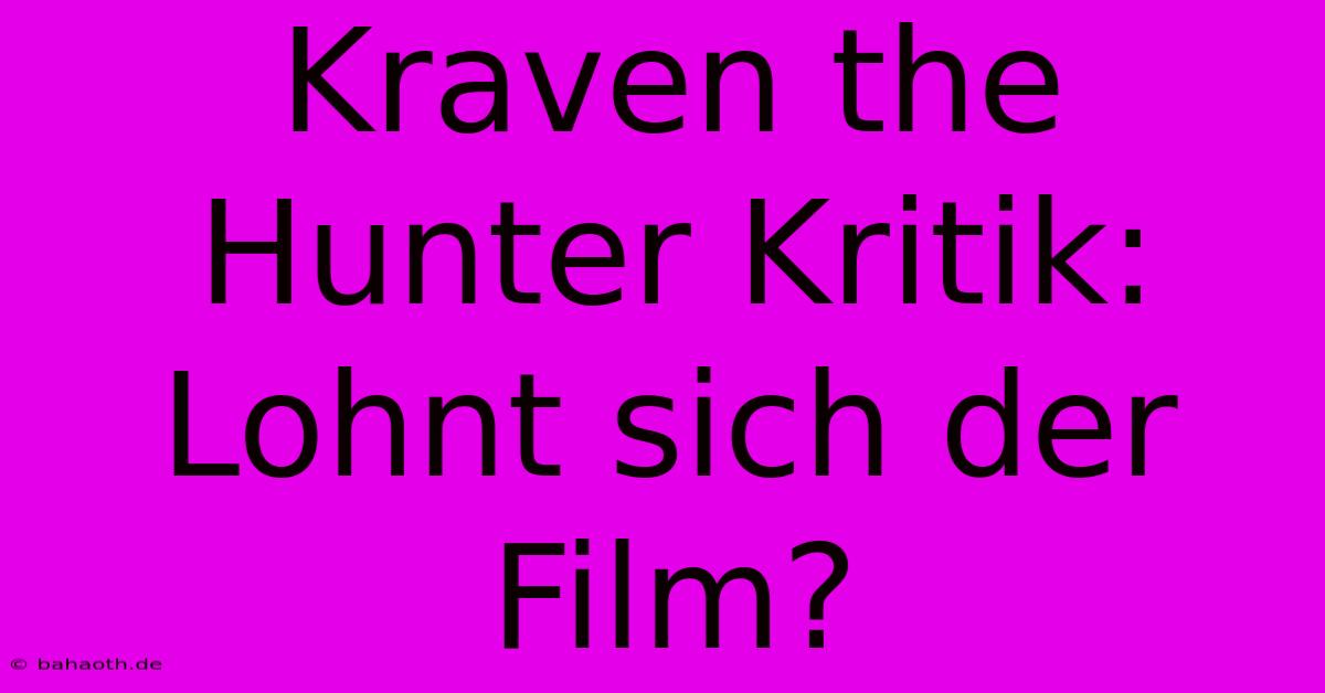 Kraven The Hunter Kritik: Lohnt Sich Der Film?