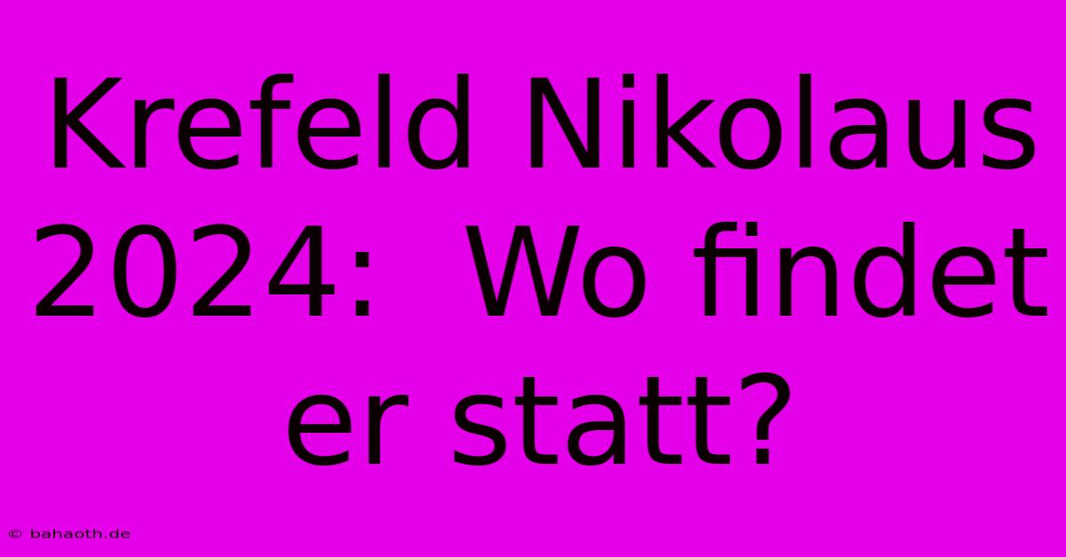 Krefeld Nikolaus 2024:  Wo Findet Er Statt?