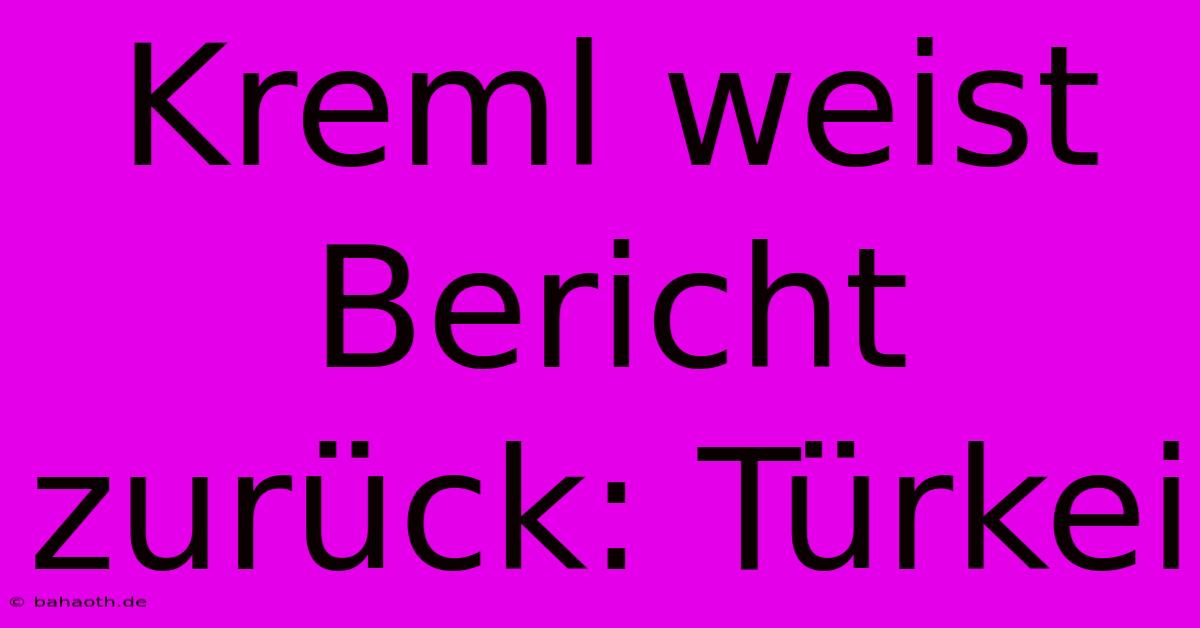 Kreml Weist Bericht Zurück: Türkei