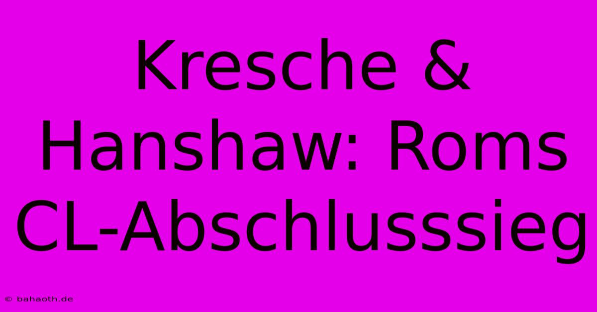 Kresche & Hanshaw: Roms CL-Abschlusssieg