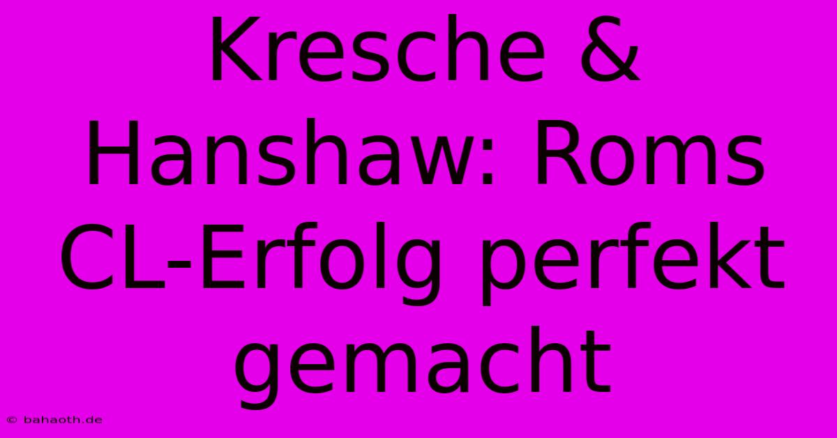 Kresche & Hanshaw: Roms CL-Erfolg Perfekt Gemacht