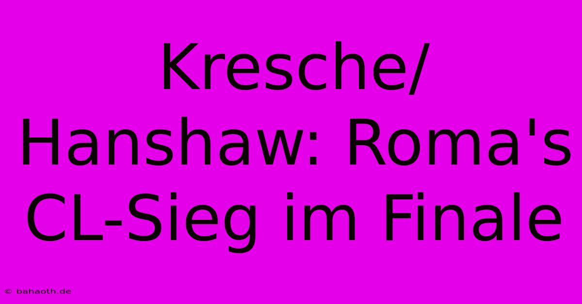 Kresche/Hanshaw: Roma's CL-Sieg Im Finale