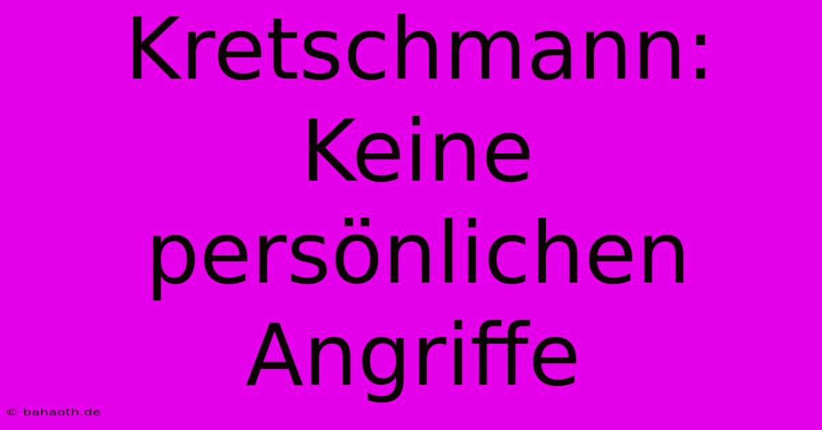 Kretschmann: Keine Persönlichen Angriffe