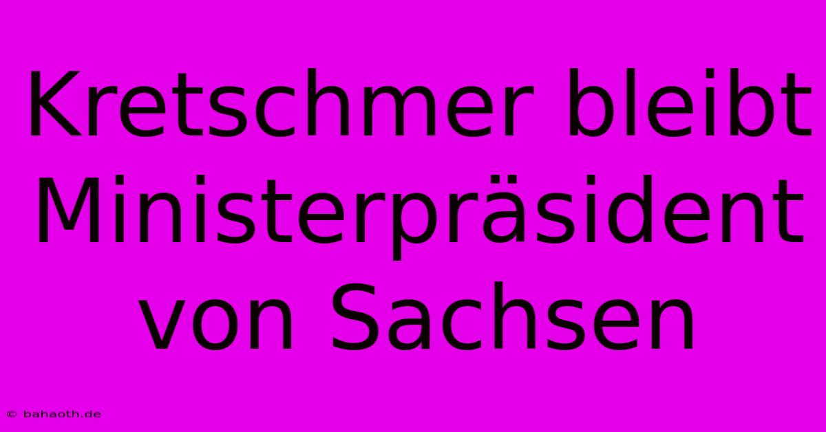 Kretschmer Bleibt Ministerpräsident Von Sachsen