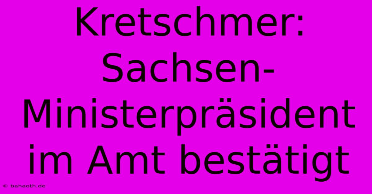 Kretschmer: Sachsen-Ministerpräsident Im Amt Bestätigt