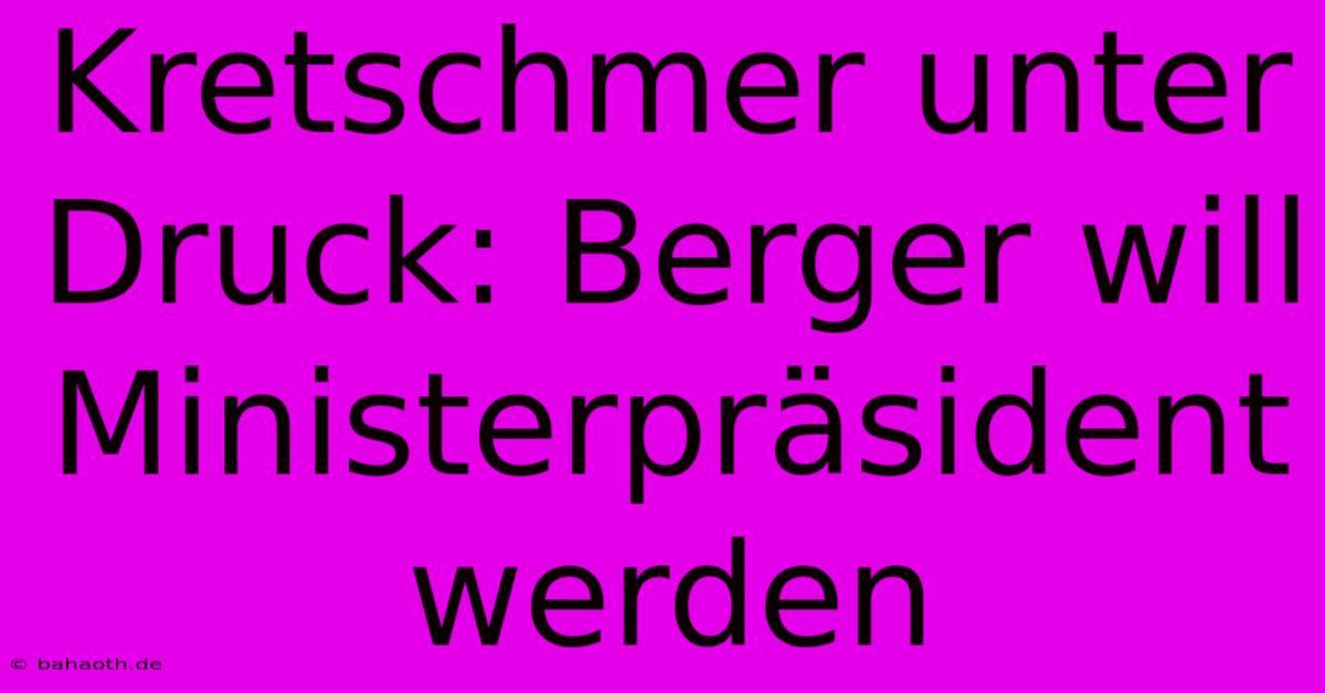 Kretschmer Unter Druck: Berger Will Ministerpräsident Werden