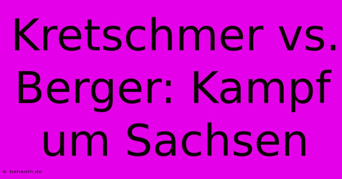 Kretschmer Vs. Berger: Kampf Um Sachsen