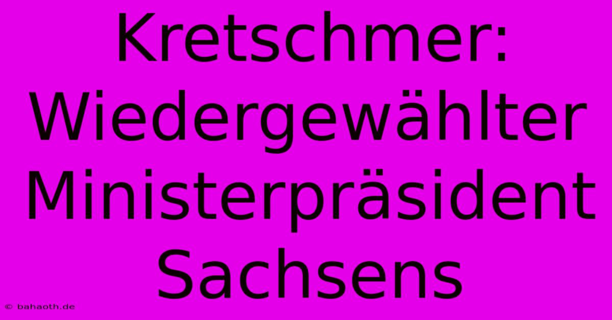 Kretschmer: Wiedergewählter Ministerpräsident Sachsens