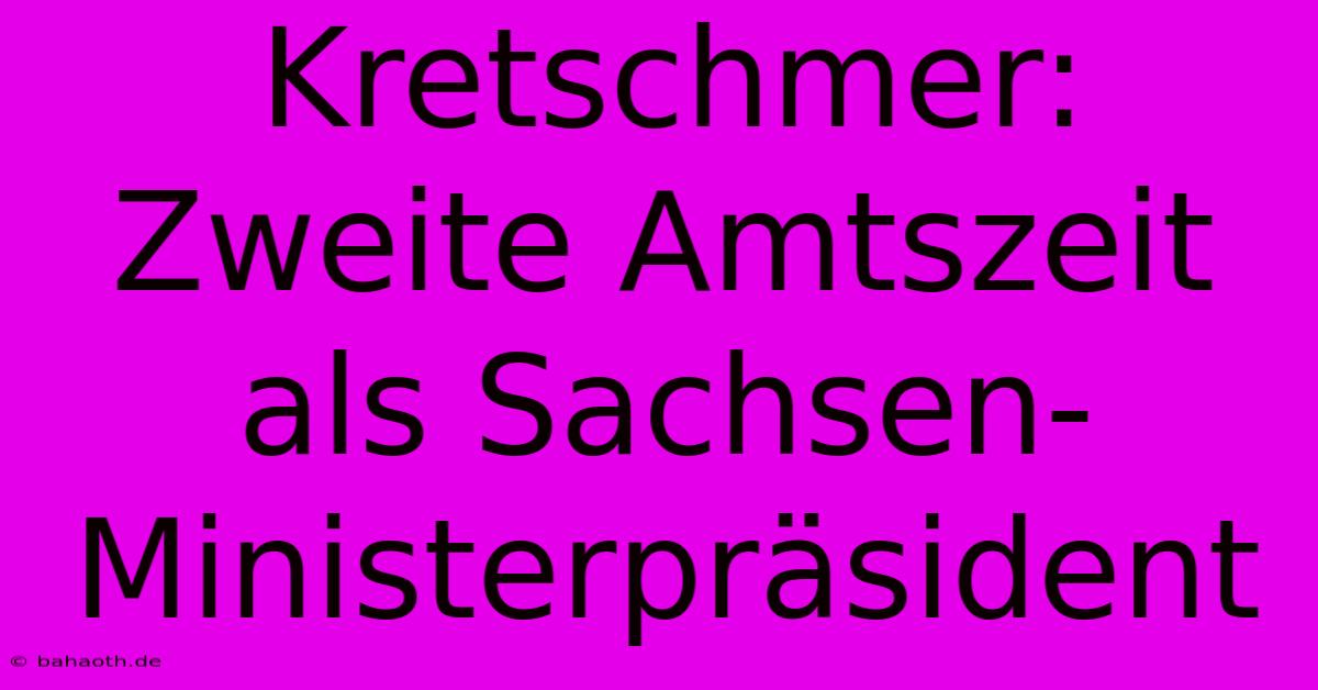 Kretschmer: Zweite Amtszeit Als Sachsen-Ministerpräsident