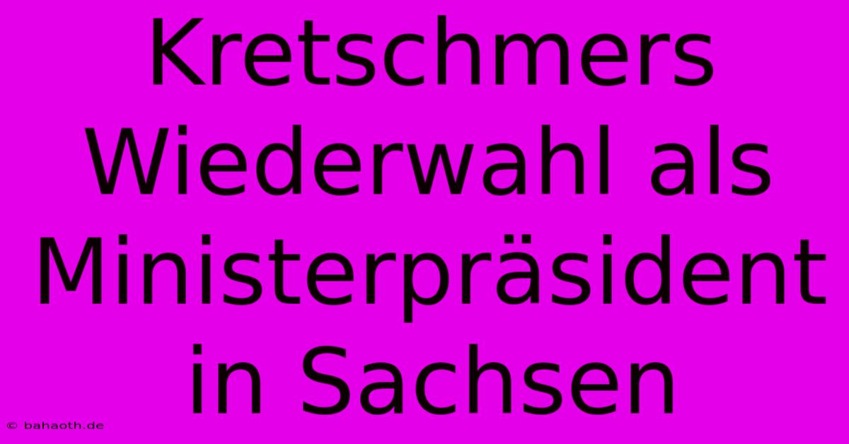 Kretschmers Wiederwahl Als Ministerpräsident In Sachsen