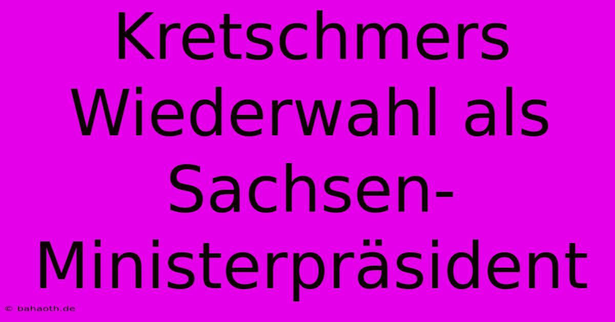 Kretschmers Wiederwahl Als Sachsen-Ministerpräsident