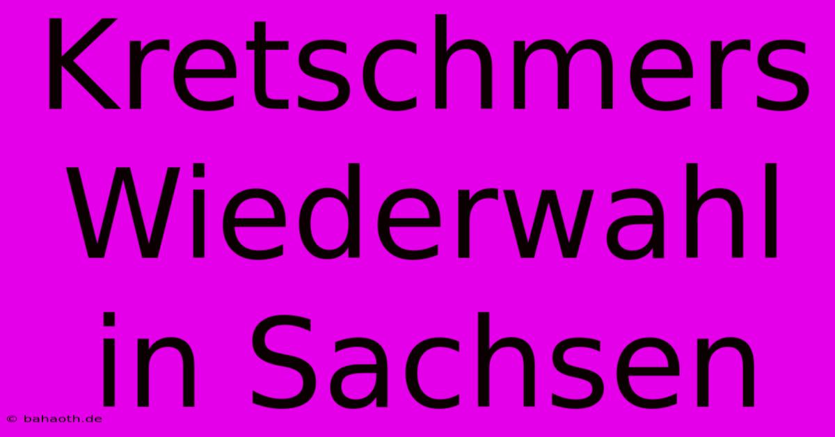 Kretschmers Wiederwahl In Sachsen