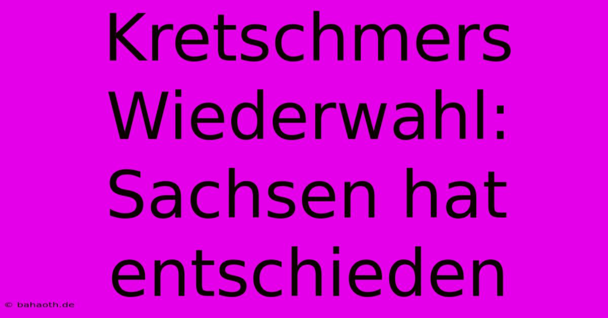 Kretschmers Wiederwahl: Sachsen Hat Entschieden