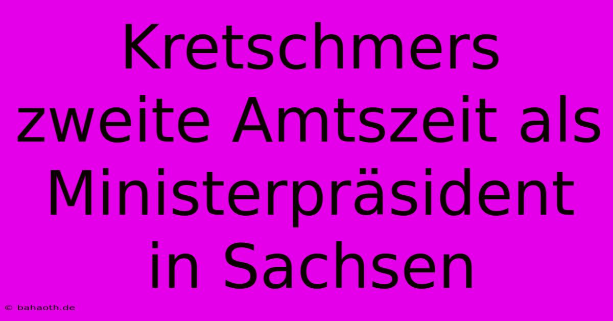 Kretschmers Zweite Amtszeit Als Ministerpräsident In Sachsen