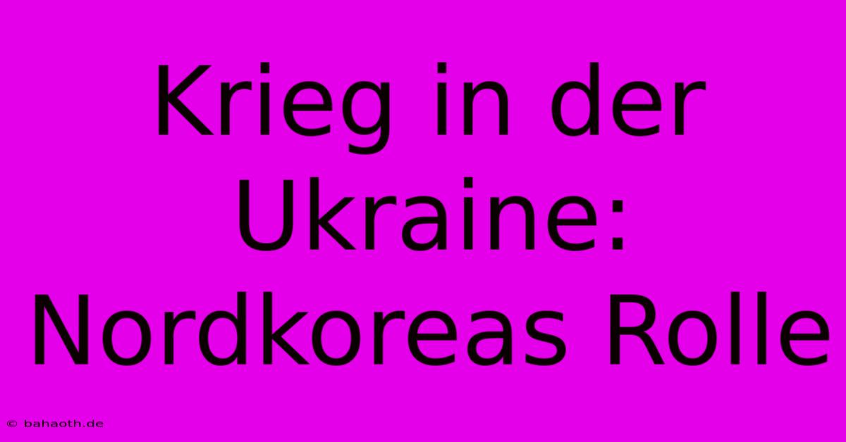 Krieg In Der Ukraine: Nordkoreas Rolle