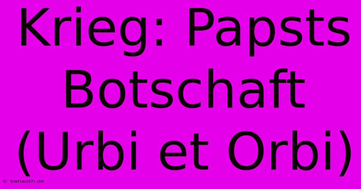 Krieg: Papsts Botschaft (Urbi Et Orbi)