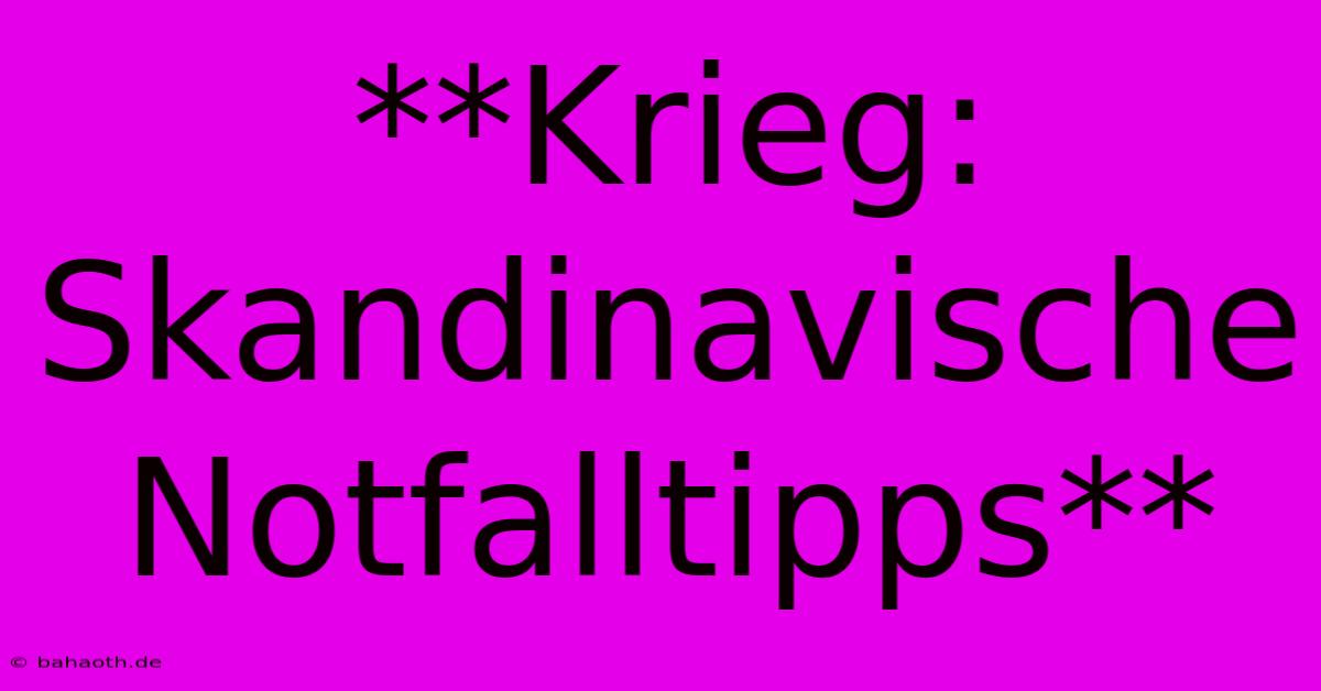 **Krieg: Skandinavische Notfalltipps**