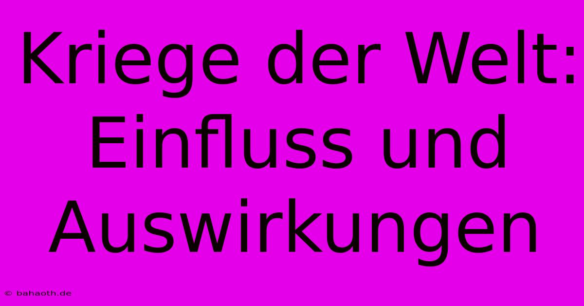 Kriege Der Welt:  Einfluss Und Auswirkungen