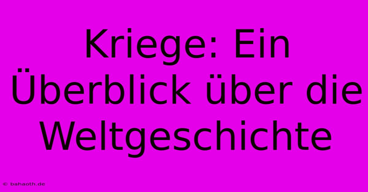 Kriege: Ein Überblick Über Die Weltgeschichte