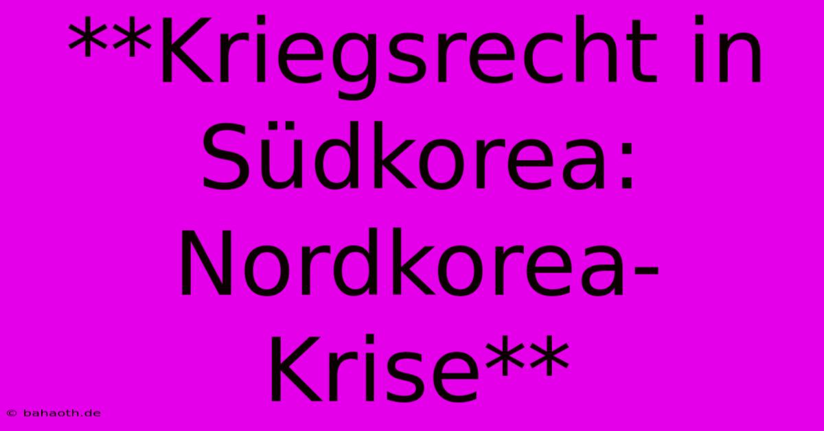 **Kriegsrecht In Südkorea: Nordkorea-Krise**