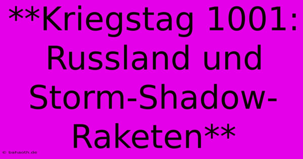 **Kriegstag 1001: Russland Und Storm-Shadow-Raketen**