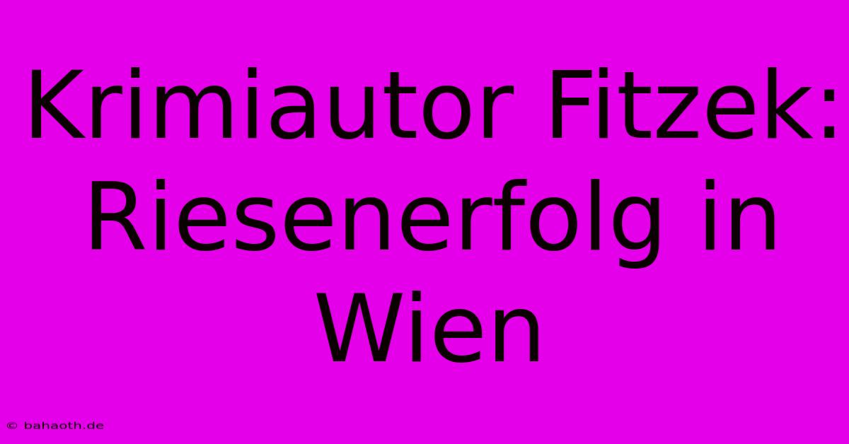 Krimiautor Fitzek: Riesenerfolg In Wien