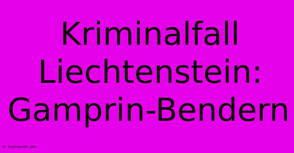 Kriminalfall Liechtenstein: Gamprin-Bendern