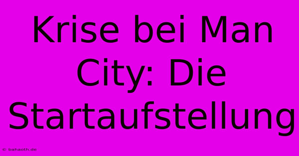 Krise Bei Man City: Die Startaufstellung