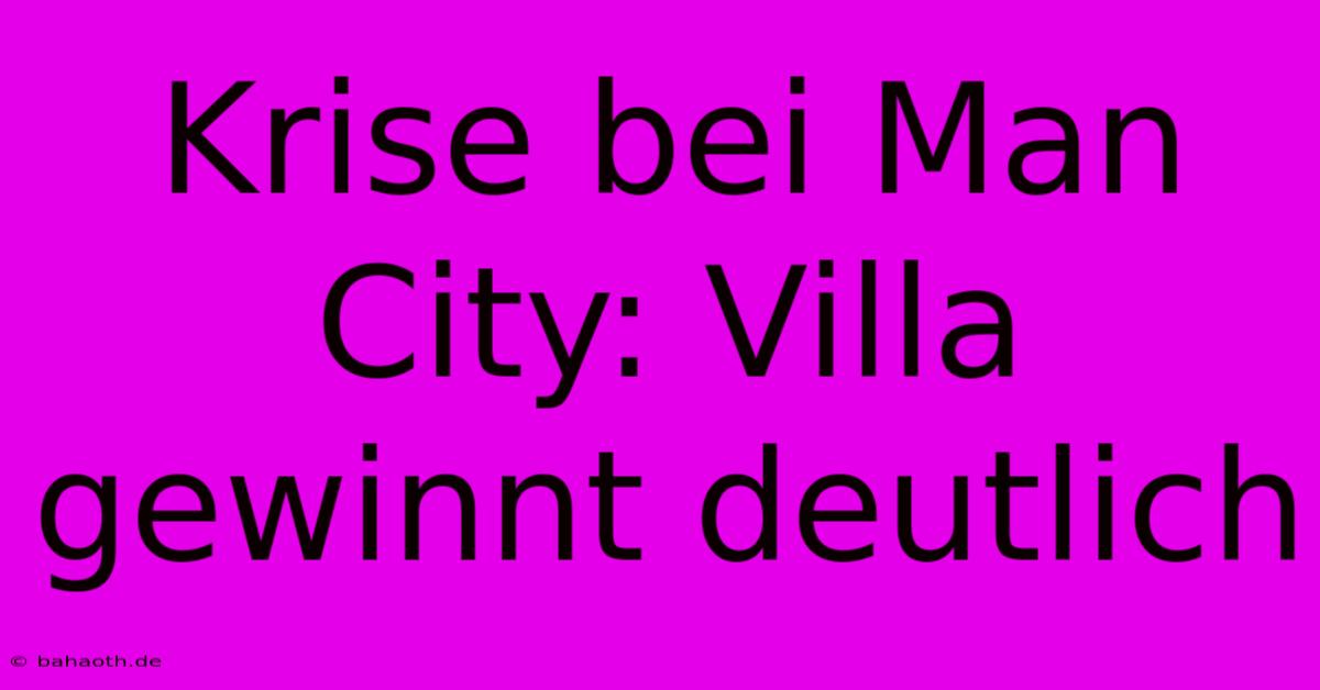 Krise Bei Man City: Villa Gewinnt Deutlich