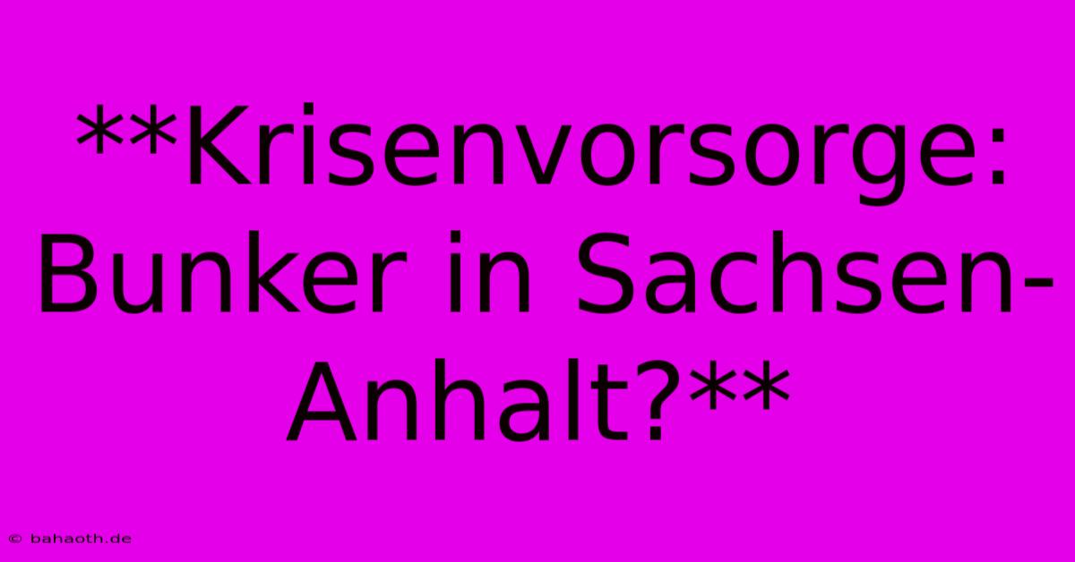 **Krisenvorsorge: Bunker In Sachsen-Anhalt?**