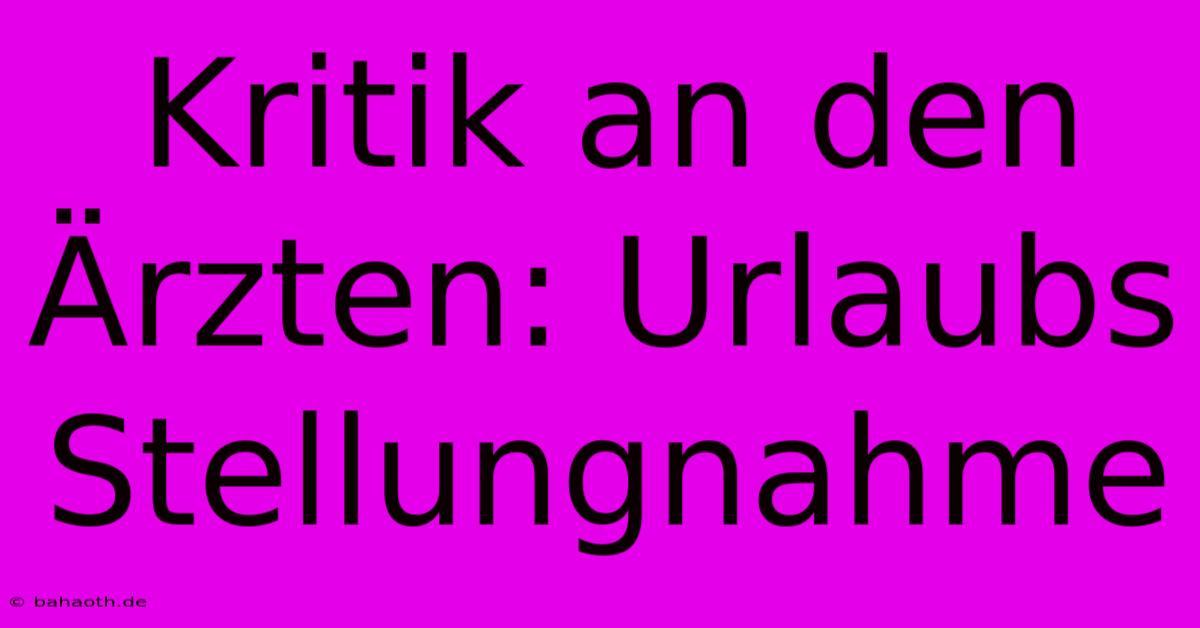 Kritik An Den Ärzten: Urlaubs Stellungnahme