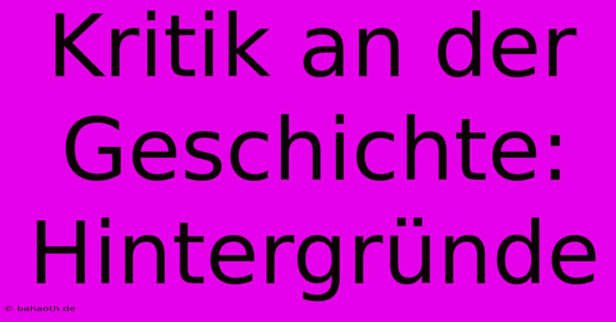 Kritik An Der Geschichte: Hintergründe